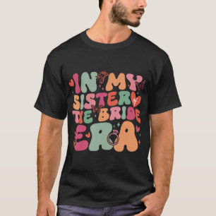 In meiner Schwester-der-Braut-Ära: Tolles Hochzeit T-Shirt
