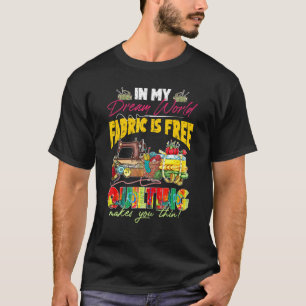 In Meiner Traumwelt Ist Stoff Frei Quilten Macht D T-Shirt