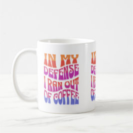 In meiner Verteidigung bin ich aus dem Kaffee gega Kaffeetasse