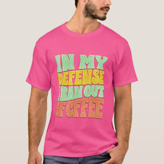 In meiner Verteidigung bin ich aus dem Kaffeerückl T-Shirt