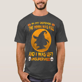 In meiner Verteidigung war der Mond voll und ich w T-Shirt