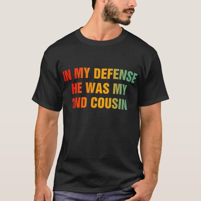 In meiner Verteidigung war er mein zweiter Cousin T-Shirt (Vorderseite)