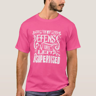 In meiner Verteidigung wurde er unbeaufsichtigt ve T-Shirt