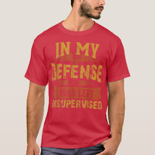 in meiner verteidigung wurde er unbeaufsichtigt ve T-Shirt