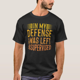 In meiner Verteidigung wurde ich unbeaufsichtigt L T-Shirt