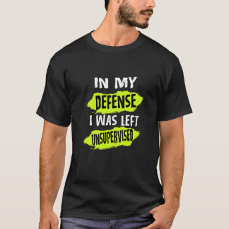 In meiner Verteidigung wurde ich unbeaufsichtigt L T-Shirt
