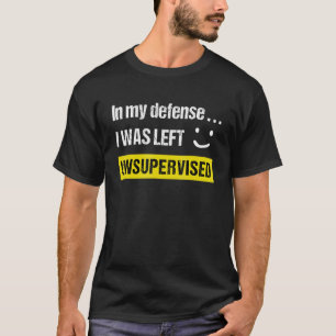 In meiner Verteidigung wurde ich unbeaufsichtigt L T-Shirt