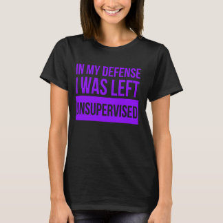In meiner Verteidigung wurde mir unbeaufsichtigter T-Shirt