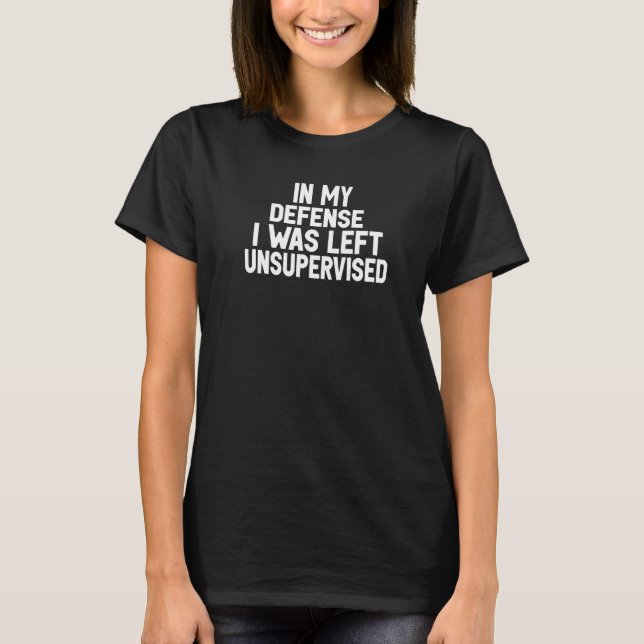 In my defense i was left unsupervised  15 T-Shirt (Vorderseite)