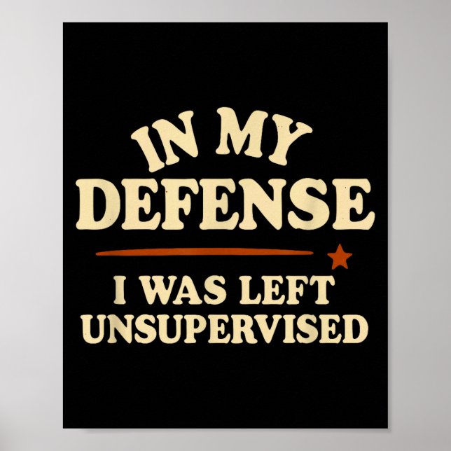 In My Defense I Was Left Unsupervised Funny  Poster (Vorne)
