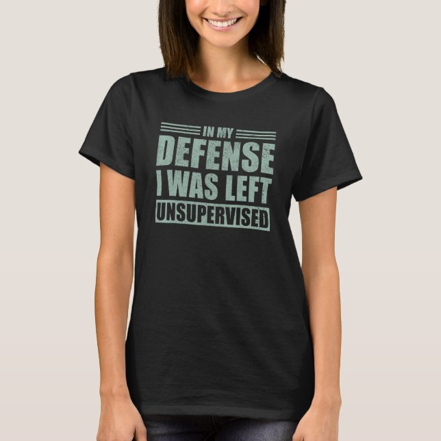 In My Defense I Was Left Unsupervised  Funny Retro T-Shirt (Vorderseite)