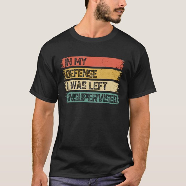 In My Defense I Was Left Unsupervised Funny Saying T-Shirt (Vorderseite)