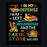 In My Defense I Was Left Unsupervised Sewing Gift Poster<br><div class="desc">In My Defense I Was Left Unsupervised Sewing Gift</div>