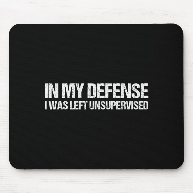 In My Defense I Was Left Unsupervised Shirt Funny  Mousepad (Vorne)