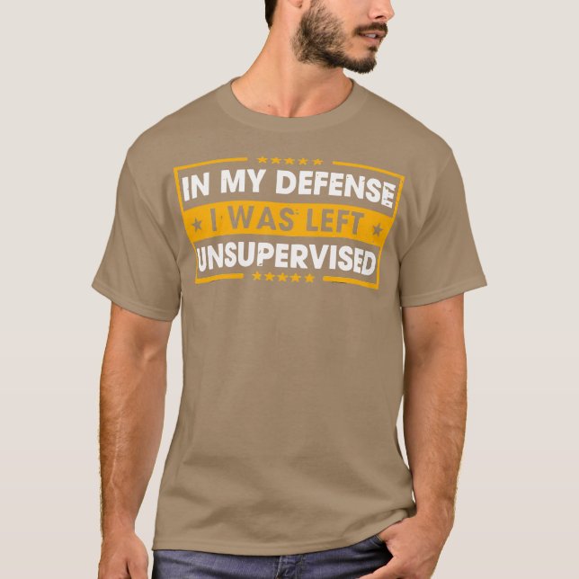In My Defense I Was Left Unsupervised T-Shirt (Vorderseite)