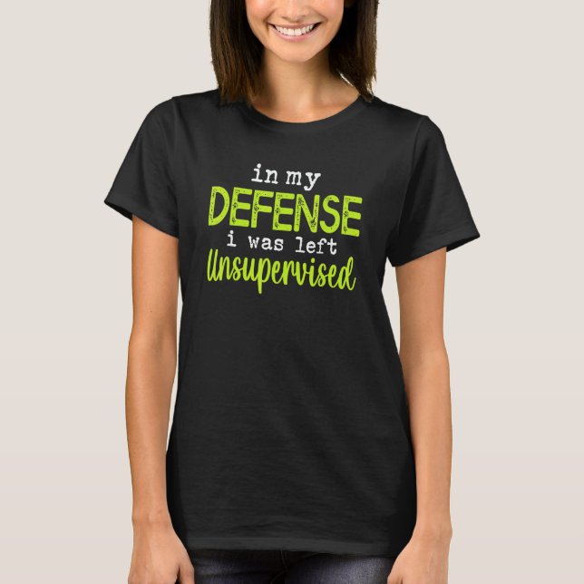 In my defense i was left unsupervised T-Shirt (Vorderseite)
