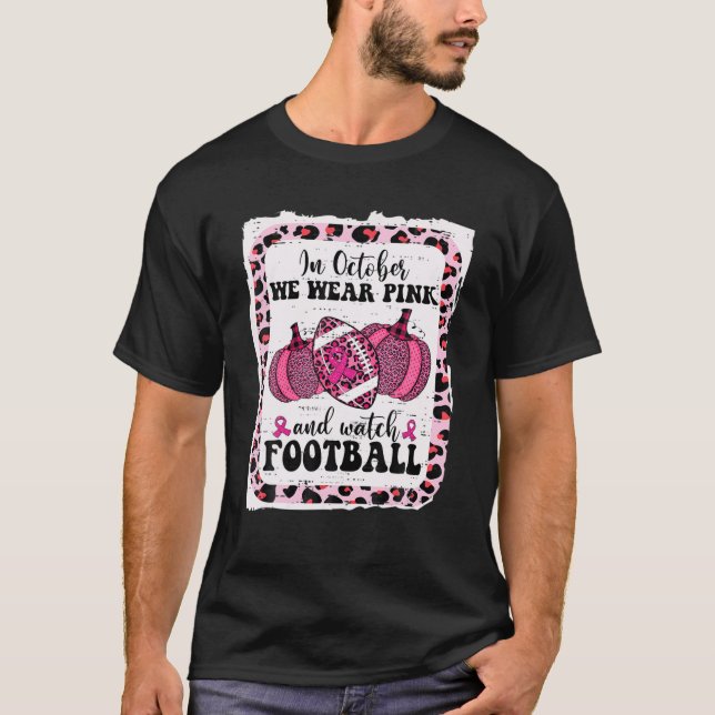 In October We Wear Pink And Watch Football Breast T-Shirt (Vorderseite)
