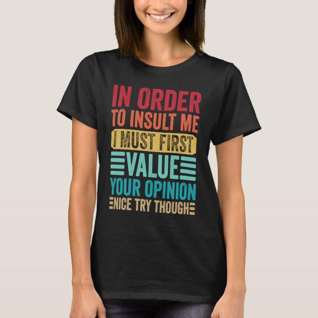 In Order To Insult Me I Must First Value Your Opin T-Shirt (Vorderseite)