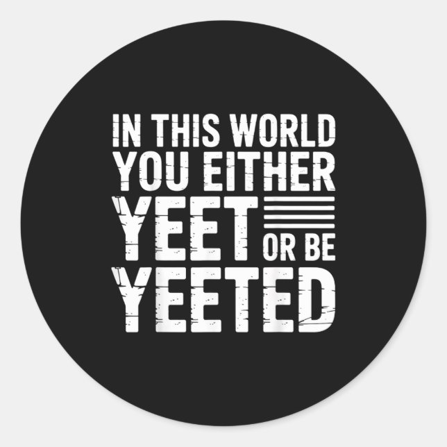 In This World You Either Yeet Or Be Yeeted -  Runder Aufkleber (Vorderseite)