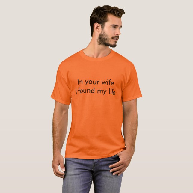 in your wife i found my life T-Shirt (Vorne ganz)