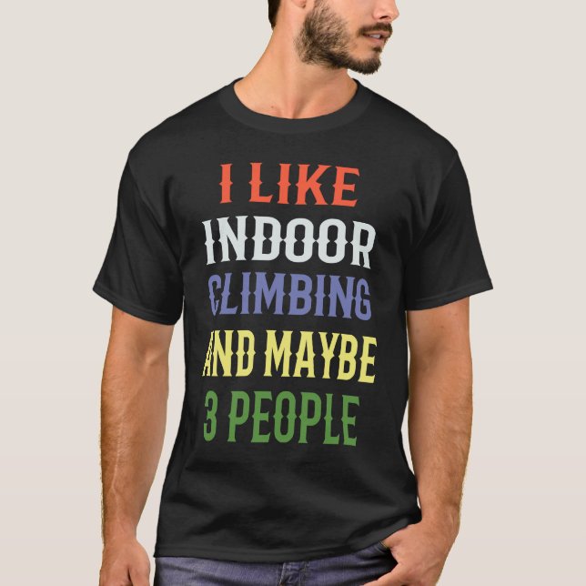 Indoor Climbing 'I Like Indoor Climbing And Maybe  T-Shirt (Vorderseite)