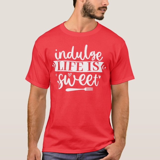indulge life is sweet Funny Kitchen Quote friend T-Shirt (Vorderseite)