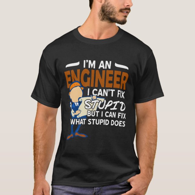 Ingenieur i Cant fix Stupid T-Shirt (Vorderseite)