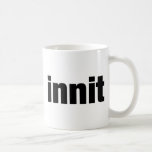 Innit Kaffeetasse<br><div class="desc">London Slang Text Design</div>