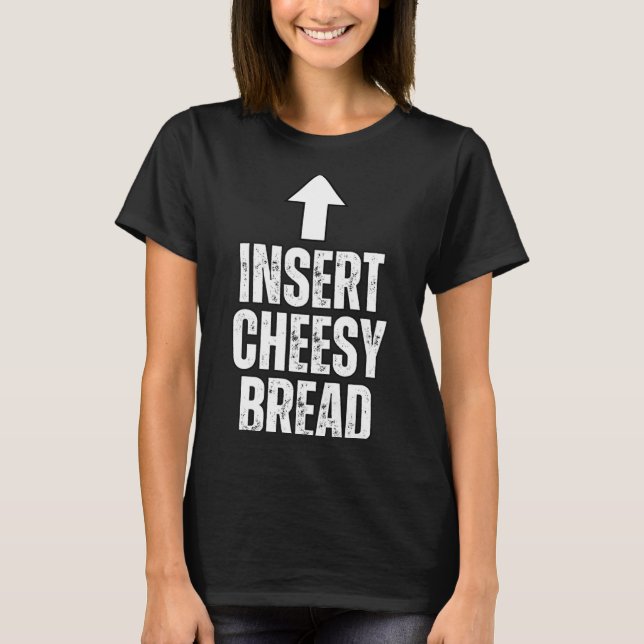 Insert Cheesy Bread Funny Food Lover Zza Bread Hum T-Shirt (Vorderseite)