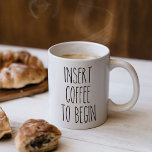 Insert Coffee to Begin Typography Funny Quote Kaffeetasse<br><div class="desc">Start your morning off with a little humor. This is part of the "for the love of coffee" collection.</div>