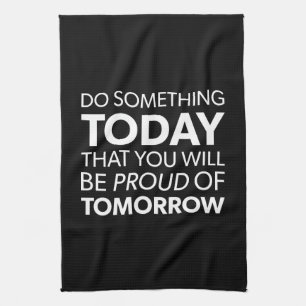 Inspiration, heute etwas tun, morgen stolz sein geschirrtuch