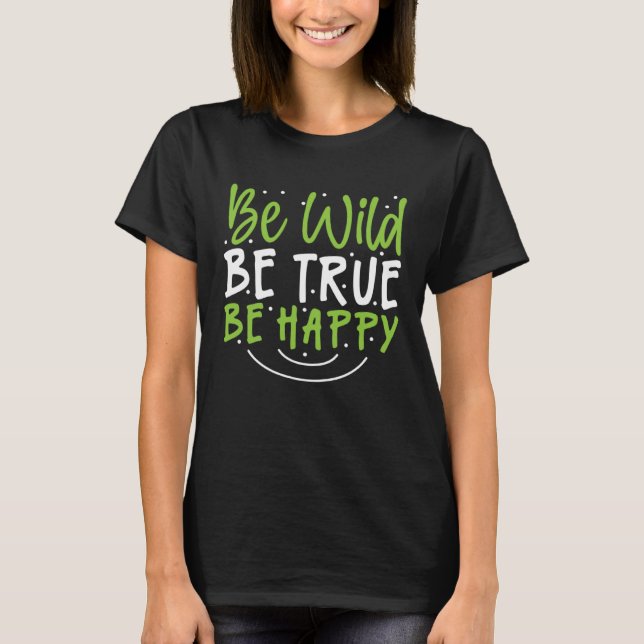 Inspirational Be Wild Be True Be Happy T-Shirt (Vorderseite)