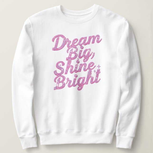 Inspirational "Dream Big Shine Bright" Sweatshirt (Design vorne)