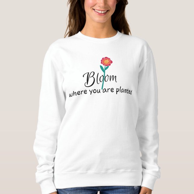 Inspirationssatz - Blühen, wo Sie gepflanzt werden Sweatshirt (Vorderseite)