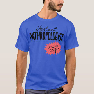 Instant Anthropologist einfach Kaffee hinzufügen T-Shirt