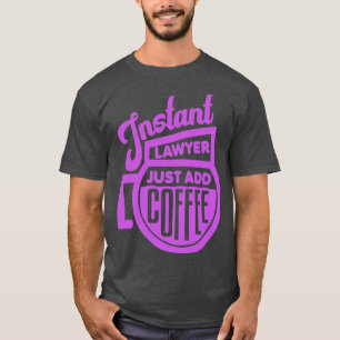 Instant Anwalt einfach Kaffee 1 hinzufügen T-Shirt