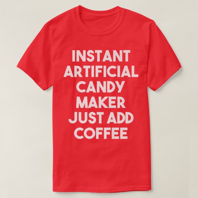 Instant Artificial Candy Maker Just Add Coffee1082 T-Shirt (Design vorne)