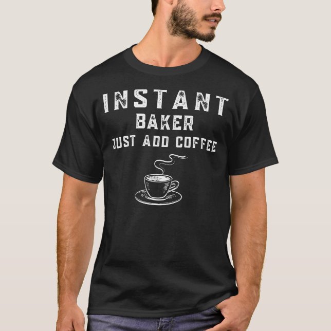 Instant-Bäcker einfach Kaffee-Funny-T-Shirt hinzuf T-Shirt (Vorderseite)