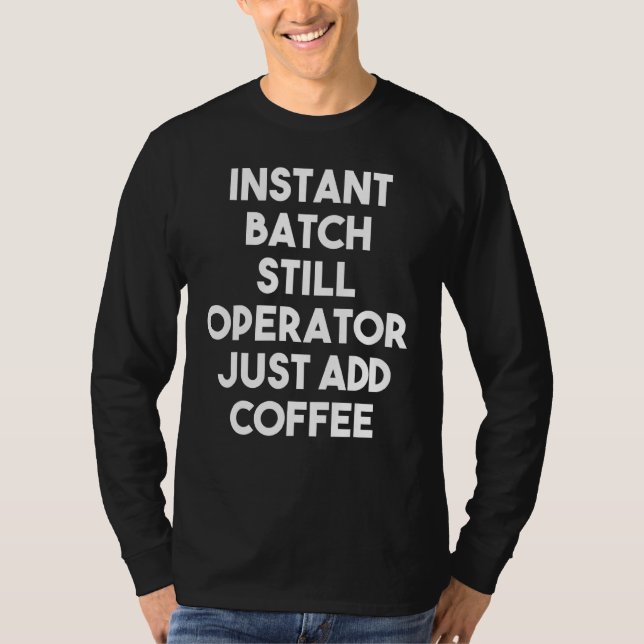 Instant Batch Still Operator einfach Kaffee hinzuf T-Shirt (Vorderseite)