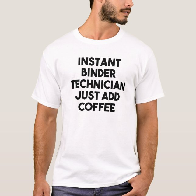 Instant-Binder-Techniker einfach Kaffee hinzufügen T-Shirt (Vorderseite)