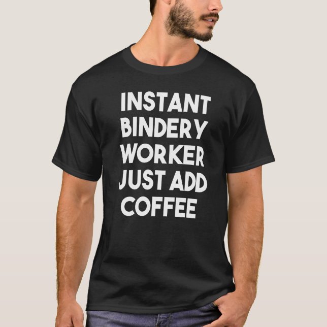 Instant-Bindery-Mitarbeiter einfach Kaffee hinzufü T-Shirt (Vorderseite)