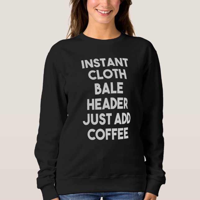 Instant Cloth Bale Header Just Add Coffee   Sweatshirt (Vorderseite)