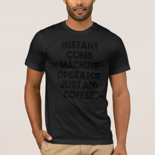 Instant Comb Machine Operator einfach Kaffee hinzu T-Shirt