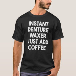 Instant Denture Waxer einfach Kaffee hinzufügen T-Shirt