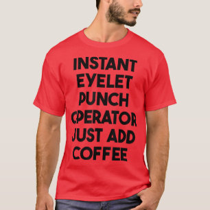 Instant Eyelet Punch Operator einfach Kaffee hinzu T-Shirt