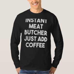Instant Fleisch Metzger einfach Kaffee hinzufügen T-Shirt