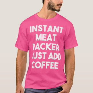Instant Fleischpacker einfach Kaffee hinzufügen -  T-Shirt