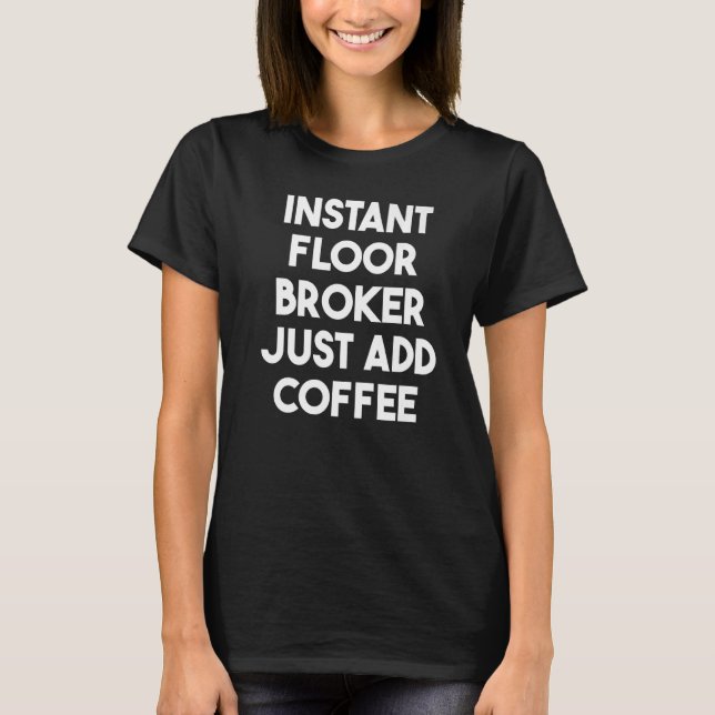 Instant Floor Broker Just Add Coffee   T-Shirt (Vorderseite)