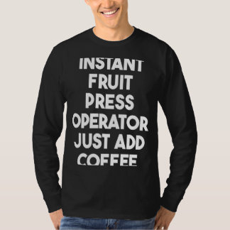 Instant Fruit Press Operator Just Add Coffee T-Shirt