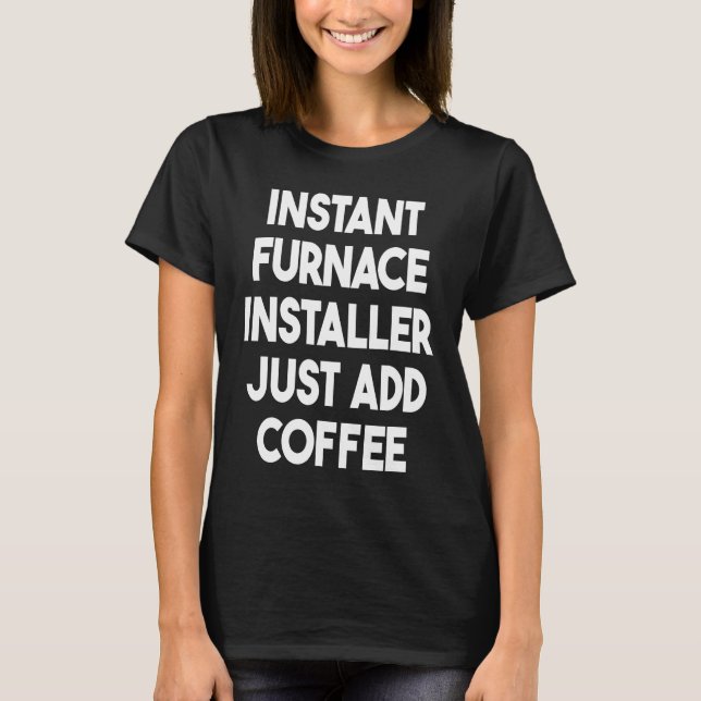 Instant Furnace Installer Just Add Coffee T-Shirt (Vorderseite)